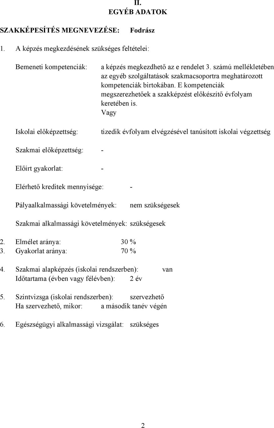 számú mellékletében az egyéb szolgáltatások szakmacsoportra meghatározott kompetenciák birtokában. E kompetenciák megszerezhetőek a szakképzést előkészítő évfolyam keretében is.