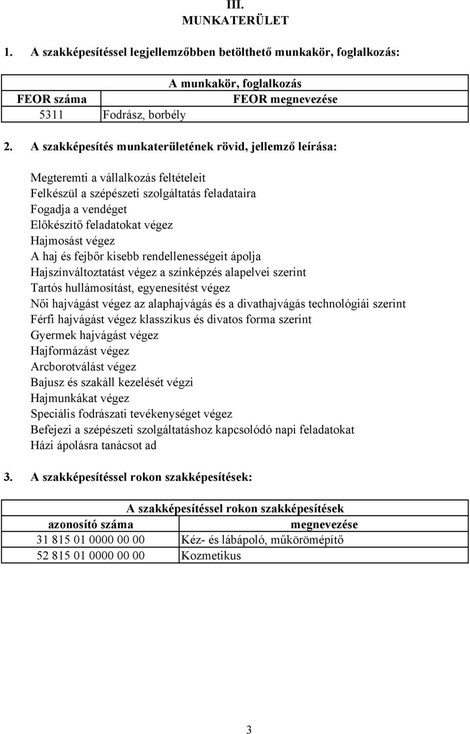 végez haj és fejbőr kisebb rendellenességeit ápolja Hajszínváltoztatást végez a színképzés alapelvei szerint Tartós hullámosítást, egyenesítést végez Női hajvágást végez az alaphajvágás és a