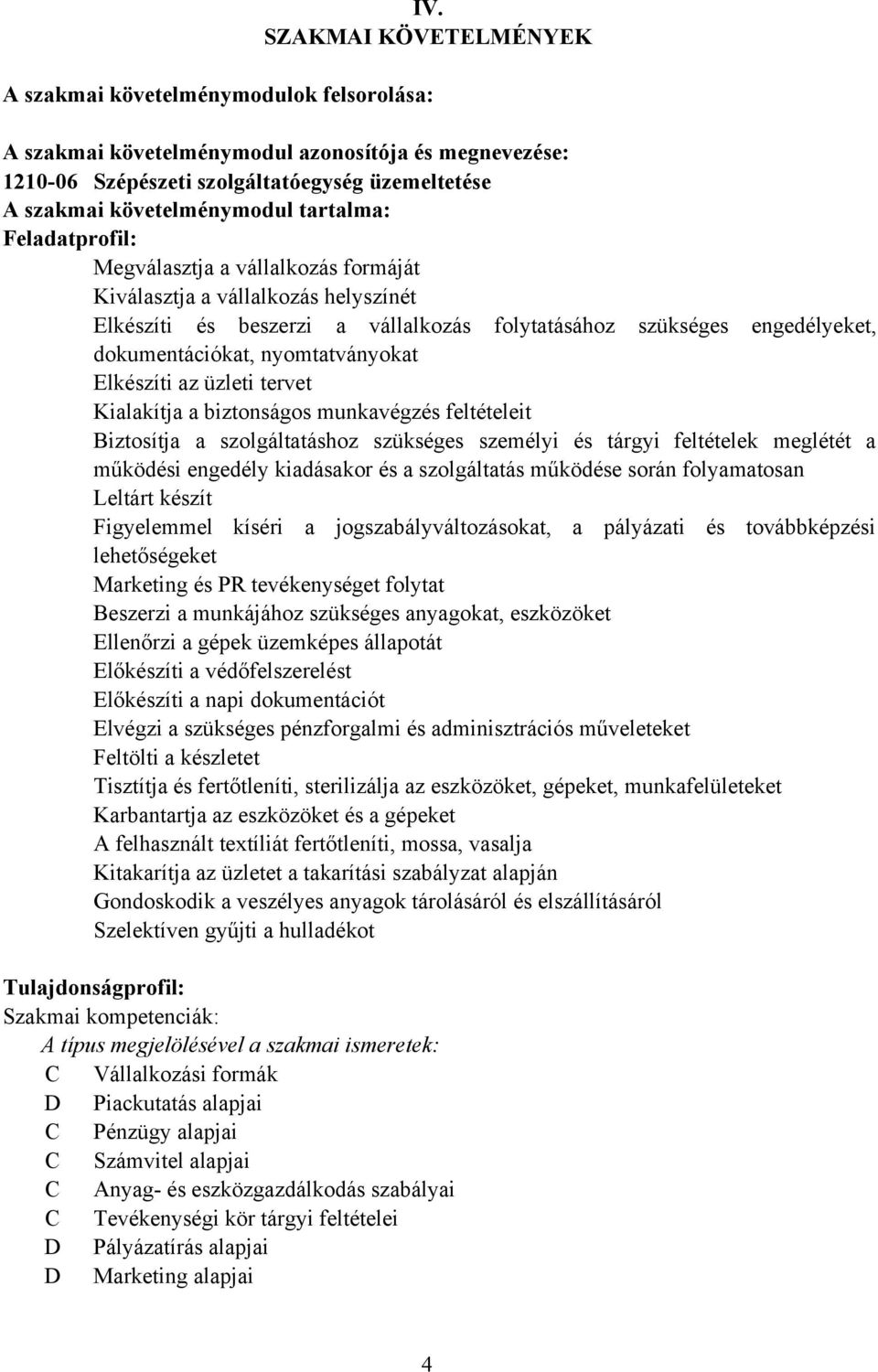 nyomtatványokat Elkészíti az üzleti tervet Kialakítja a biztonságos munkavégzés feltételeit iztosítja a szolgáltatáshoz szükséges személyi és tárgyi feltételek meglétét a működési engedély kiadásakor