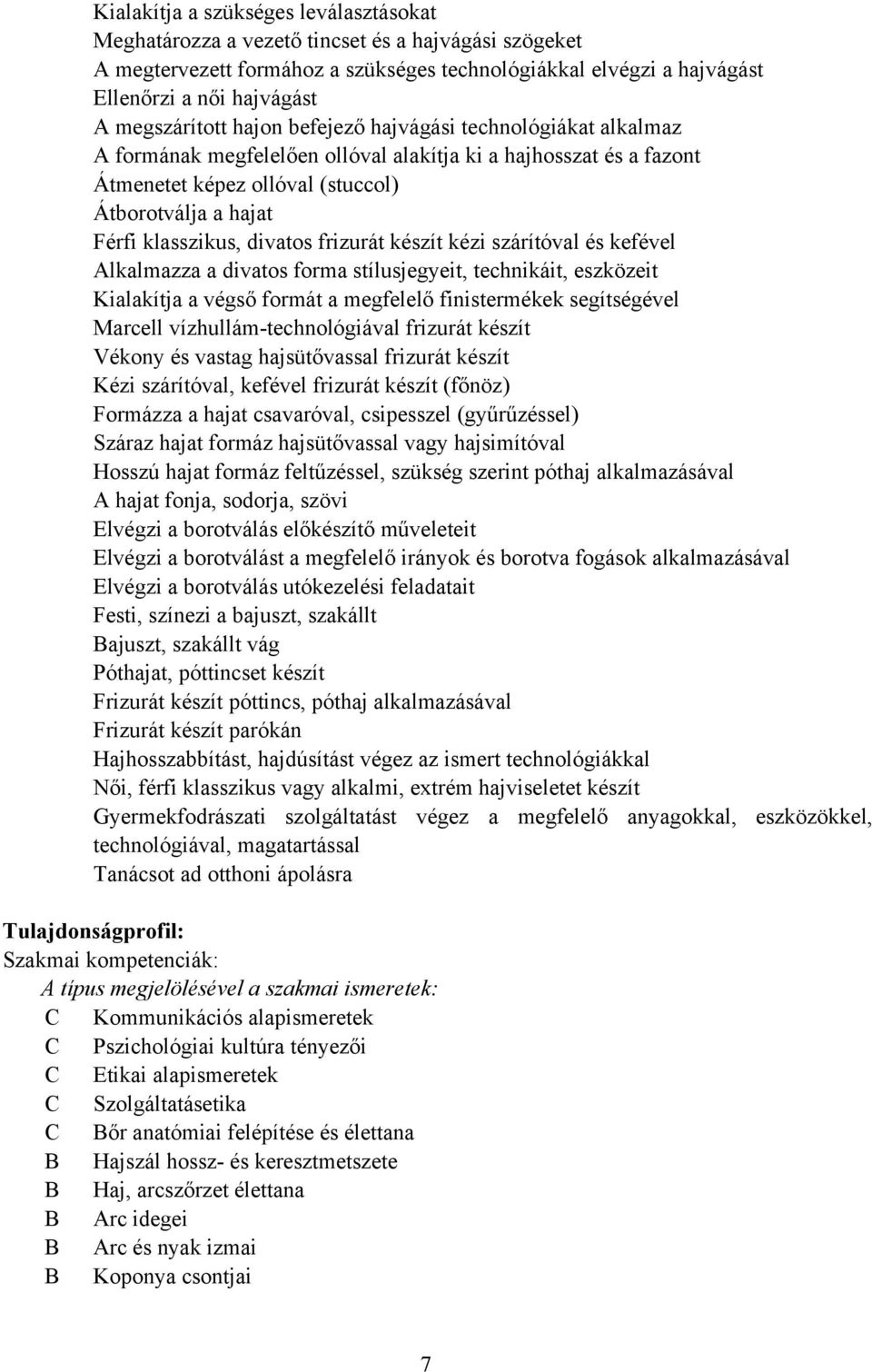 klasszikus, divatos frizurát készít kézi szárítóval és kefével lkalmazza a divatos forma stílusjegyeit, technikáit, eszközeit Kialakítja a végső formát a megfelelő finistermékek segítségével Marcell