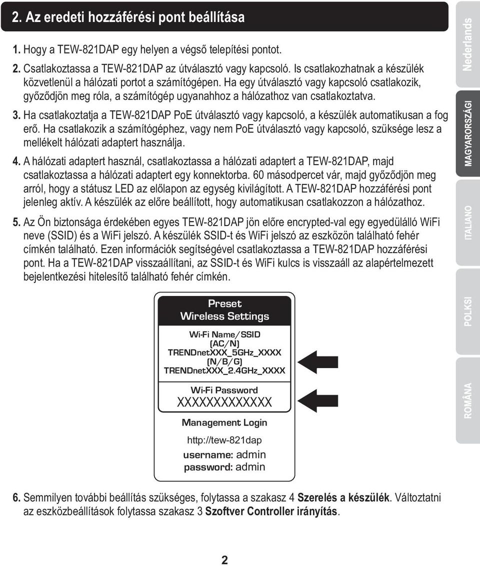 Ha csatlakoztatja a TEW-821DAP PoE útválasztó vagy kapcsoló, a készülék automatikusan a fog erő.