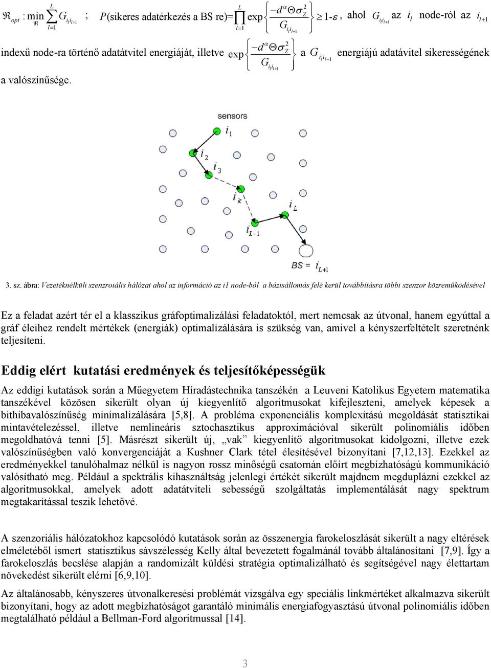 ábra: Vezetéknélküli szenzroiális hálózat ahol az információ az i node-ból a bázisállomás felé kerül továbbításra többi szenzor közreműködésével Ez a feladat azért tér el a klasszikus
