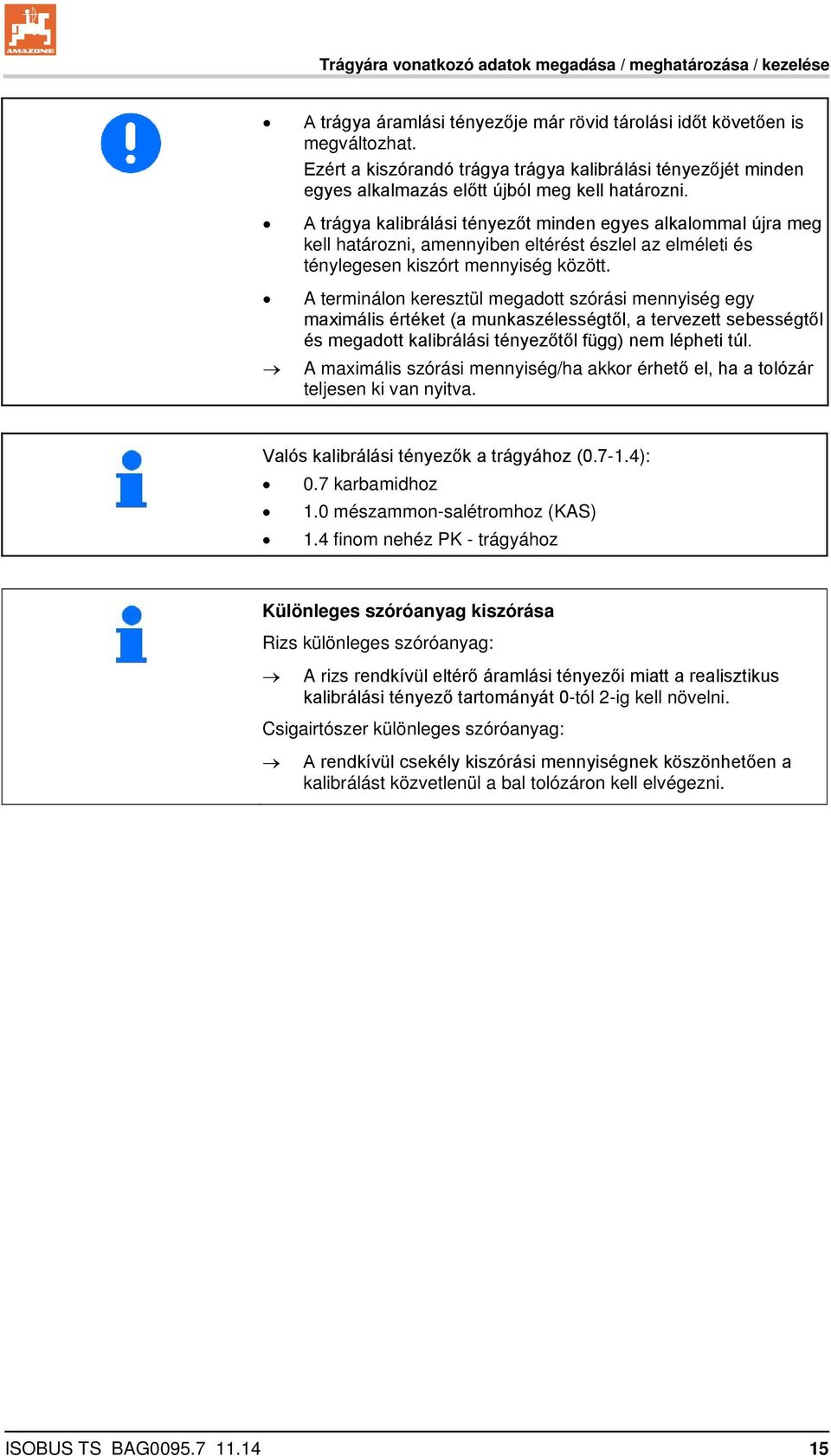 A trágya kalibrálási tényezőt minden egyes alkalommal újra meg kell határozni, amennyiben eltérést észlel az elméleti és ténylegesen kiszórt mennyiség között.