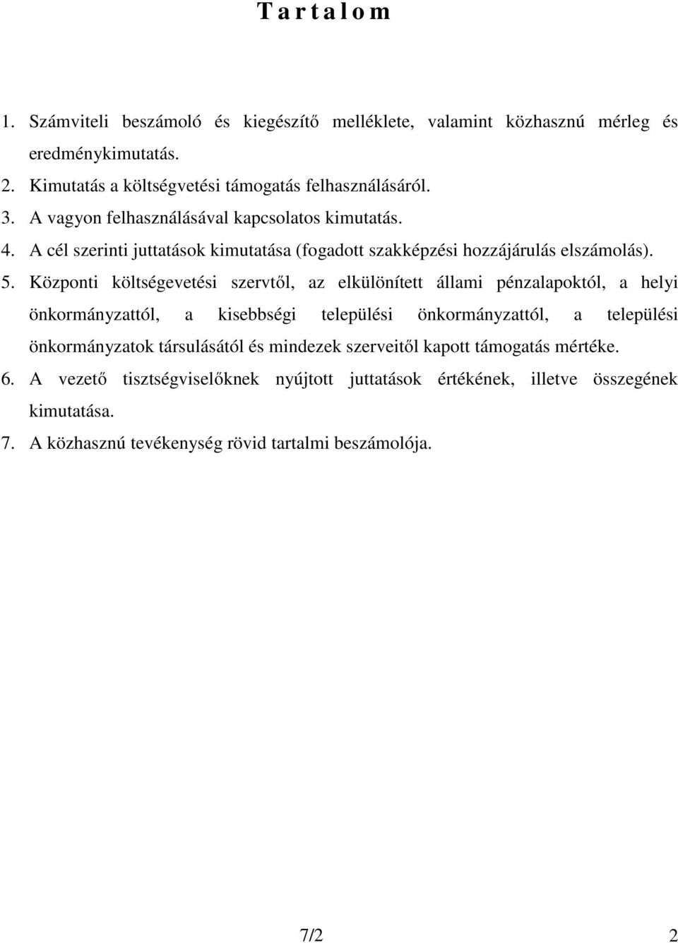 Központi költségevetési szervtől, az elkülönített állami pénzalapoktól, a helyi önkormányzattól, a kisebbségi települési önkormányzattól, a települési önkormányzatok