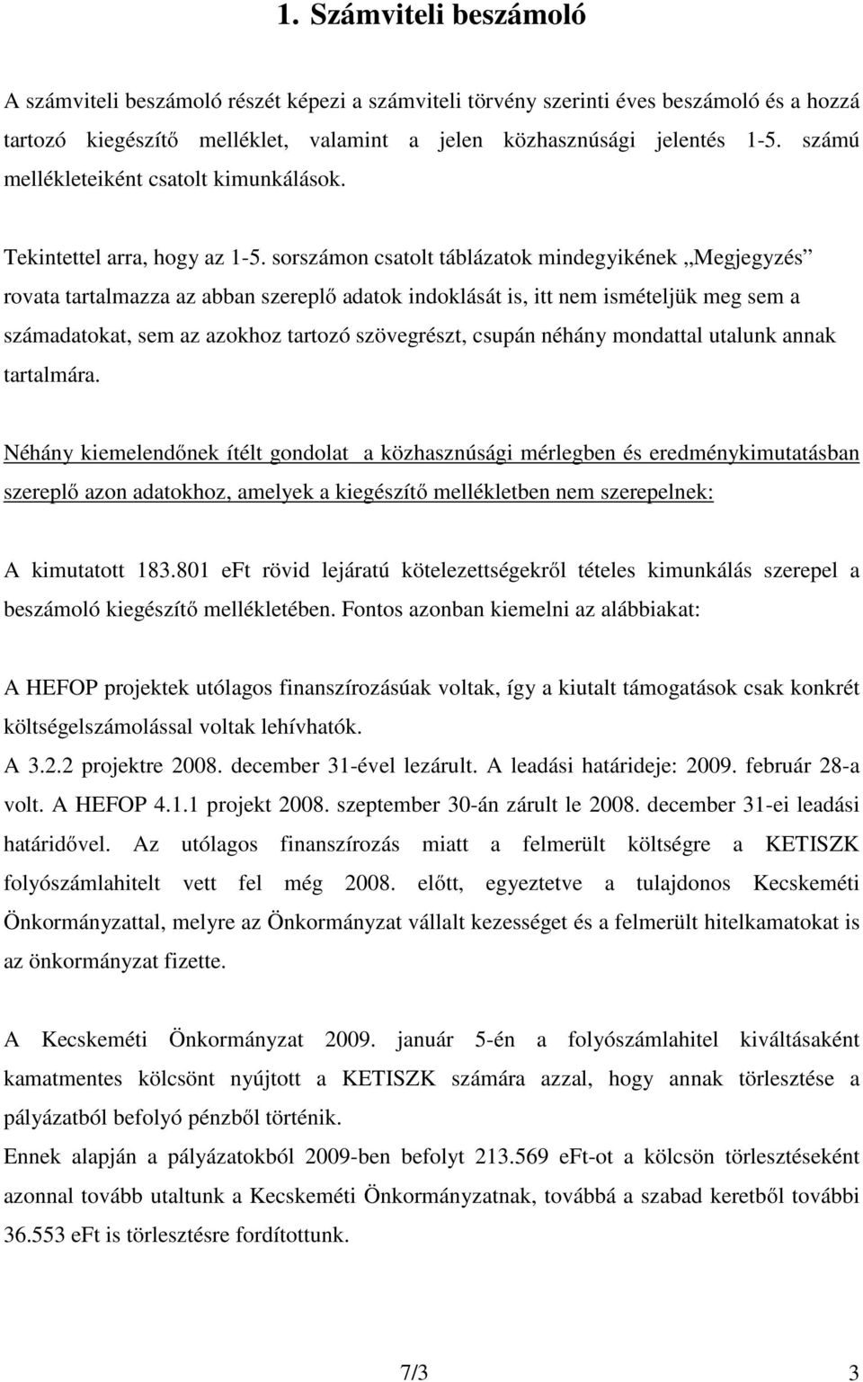 sorszámon csatolt táblázatok mindegyikének Megjegyzés rovata tartalmazza az abban szereplő adatok indoklását is, itt nem ismételjük meg sem a számadatokat, sem az azokhoz tartozó szövegrészt, csupán