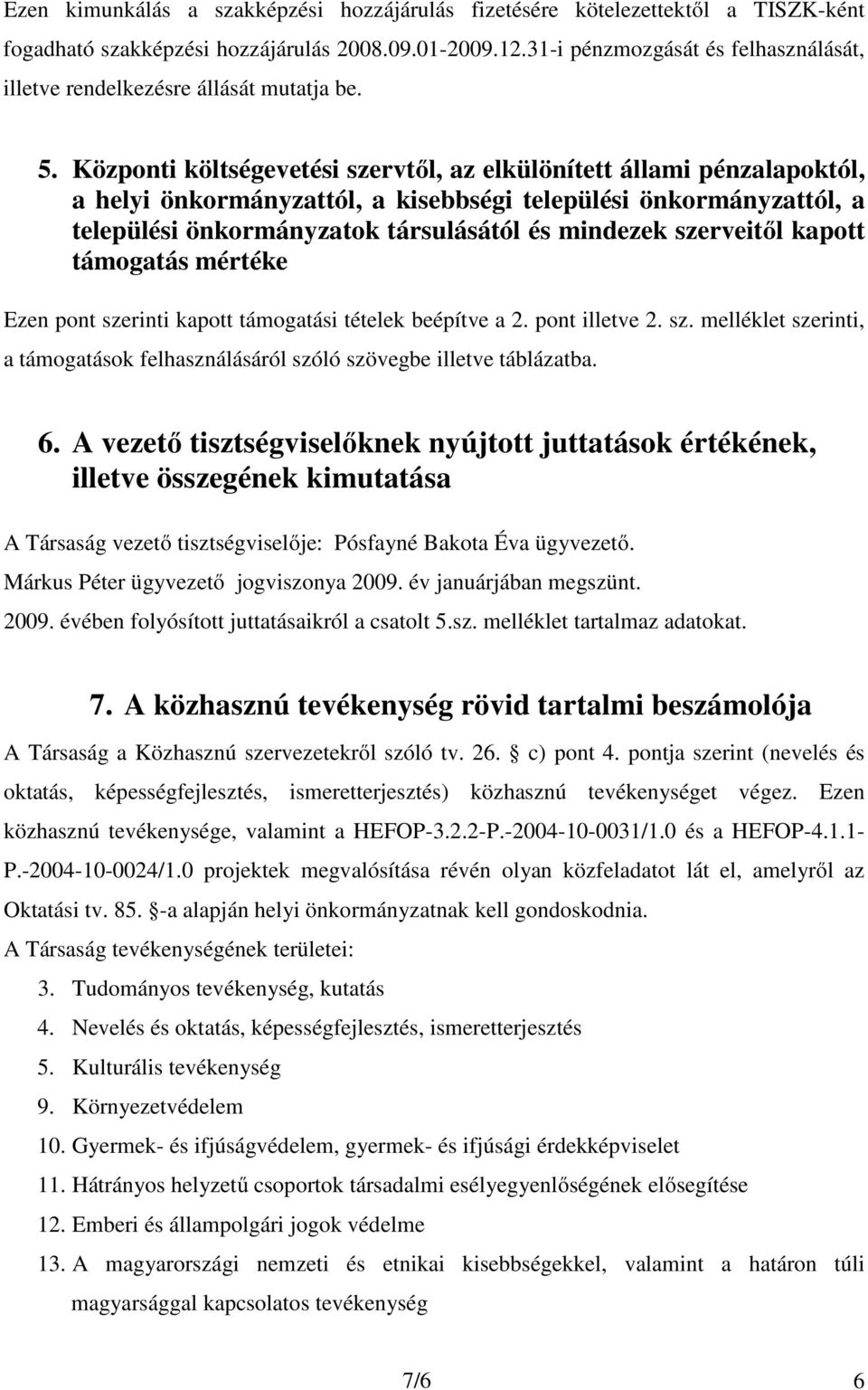 Központi költségevetési szervtől, az elkülönített állami pénzalapoktól, a helyi önkormányzattól, a kisebbségi települési önkormányzattól, a települési önkormányzatok társulásától és mindezek