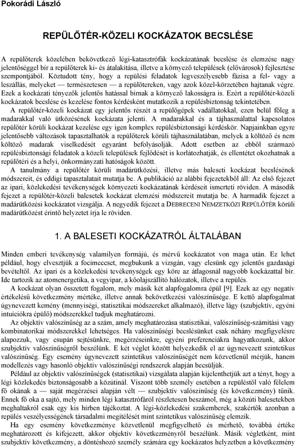 Köztudott tény, hogy a repülési feladatok legveszélyesebb fázisa a fel- vagy a leszállás, melyeket természetesen a repülőtereken, vagy azok közel-körzetében hajtanak végre.