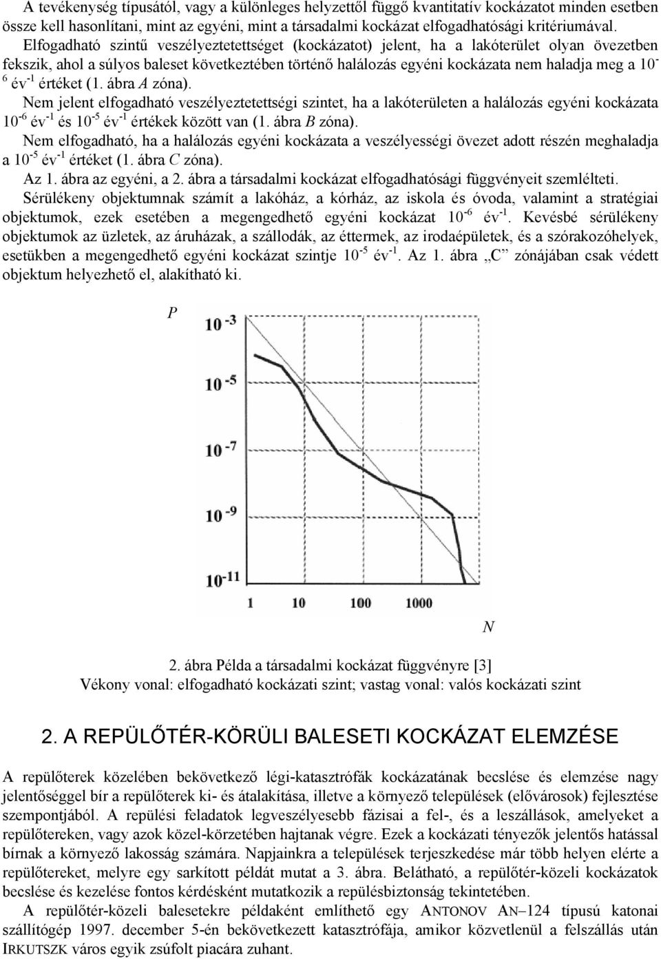 -1 értéket (1. ábra A zóna). Nem jelent elfogadható veszélyeztetettségi szintet, ha a lakóterületen a halálozás egyéni kockázata 10-6 év -1 és 10-5 év -1 értékek között van (1. ábra B zóna).