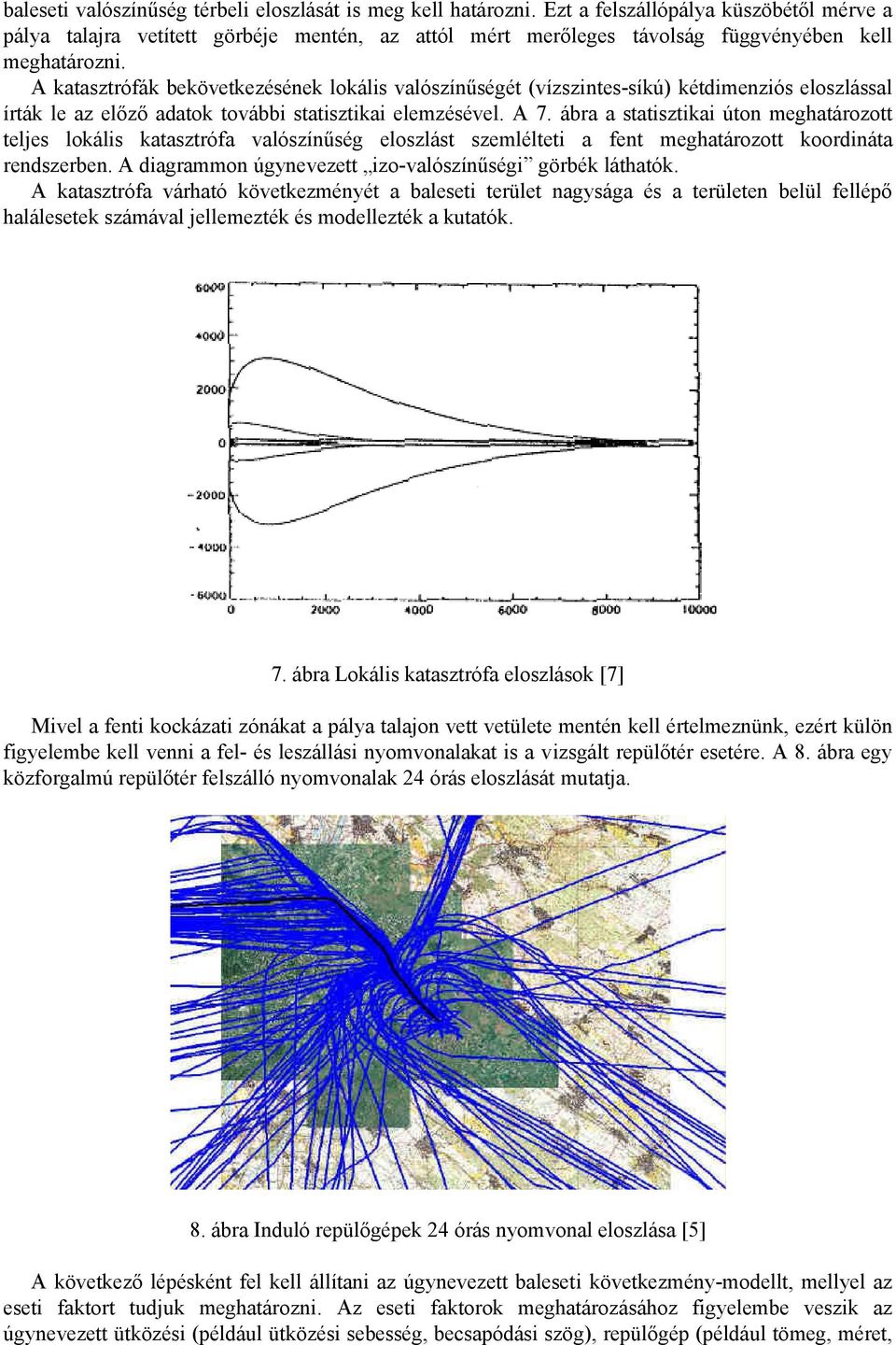 A katasztrófák bekövetkezésének lokális valószínűségét (vízszintes-síkú) kétdimenziós eloszlással írták le az előző adatok további statisztikai elemzésével. A 7.