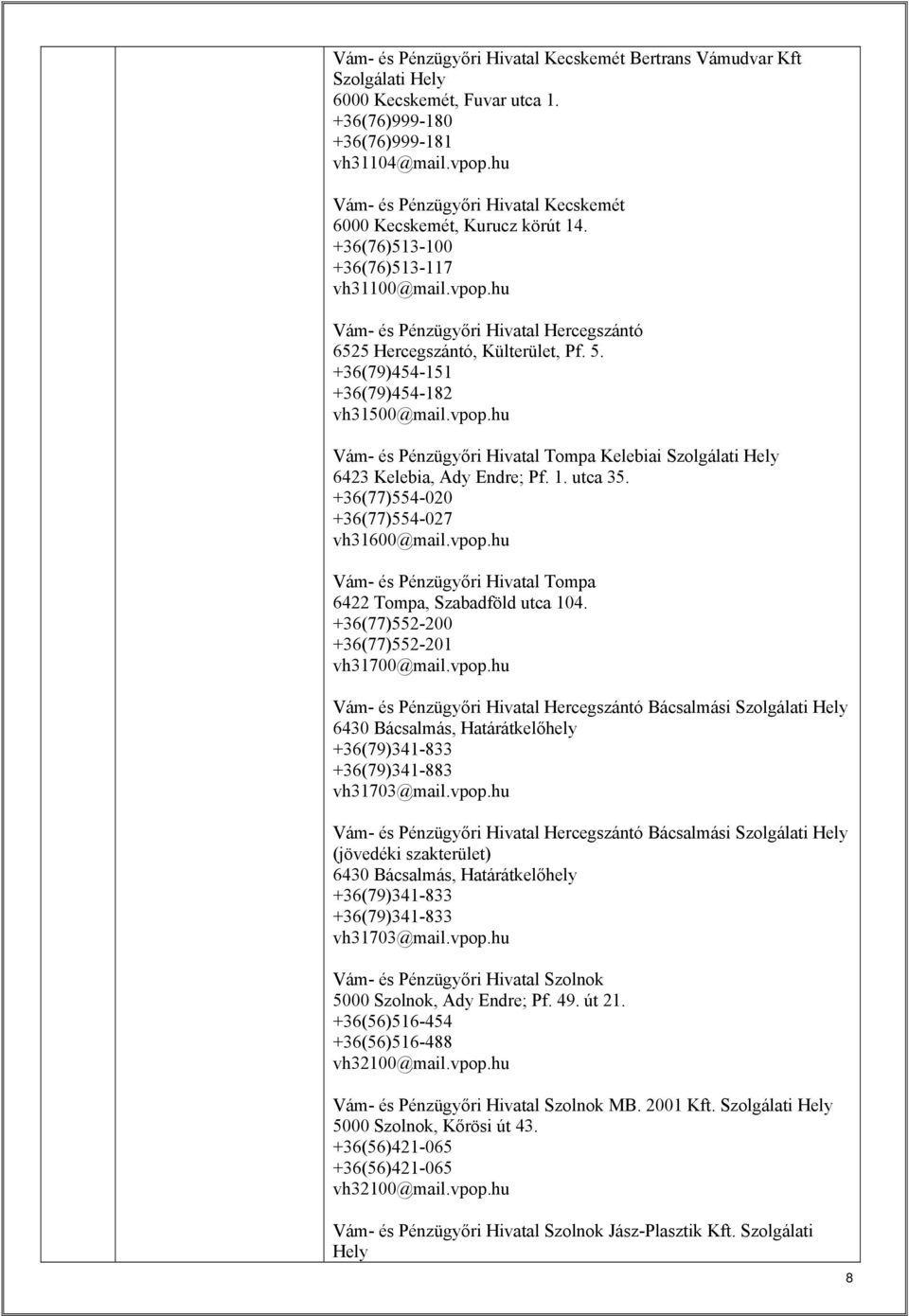 5. +36(79)454-151 +36(79)454-182 vh31500@mail.vpop.hu Vám- és Pénzügyőri Hivatal Tompa Kelebiai Szolgálati Hely 6423 Kelebia, Ady Endre; Pf. 1. utca 35. +36(77)554-020 +36(77)554-027 vh31600@mail.