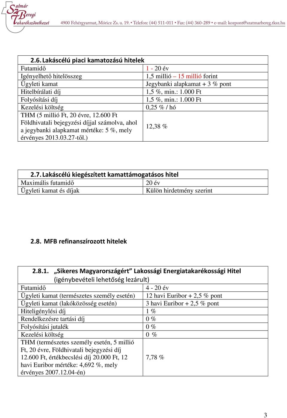 től.) 2.7. Lakáscélú kiegészített kamattámogatásos hitel 20 év és díjak Külön hirdetmény szerint 2.8. MFB refinanszírozott hitelek 2.8.1.