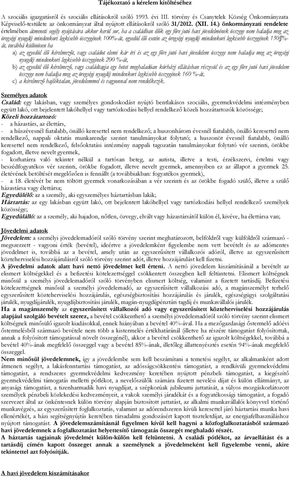 ) önkormányzati rendelete értelmében átmeneti segély nyújtására akkor kerül sor, ha a családban élők egy főre jutó havi jövedelmének összege nem haladja meg az öregségi nyugdíj mindenkori legkisebb