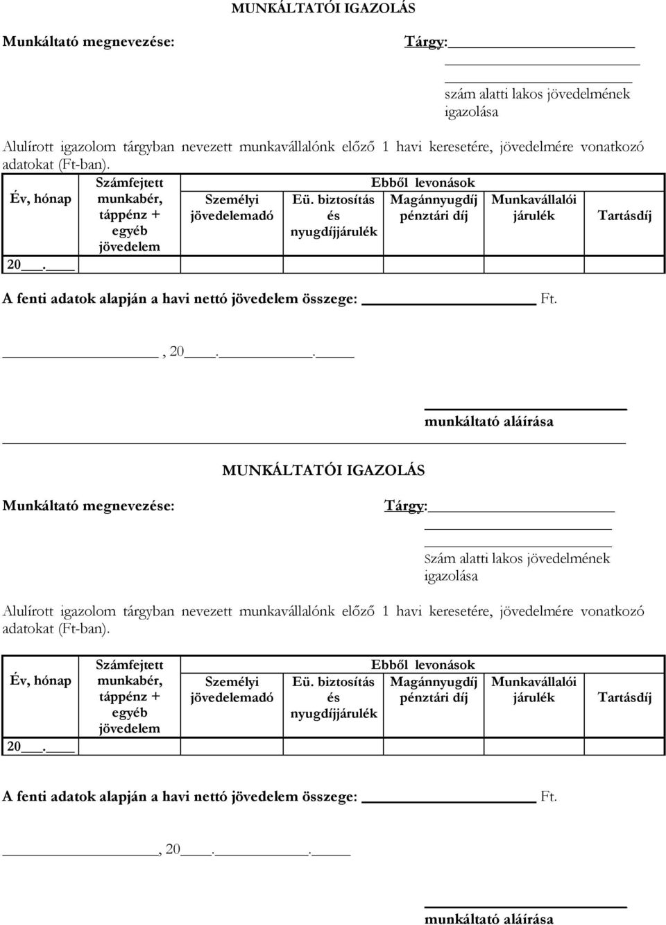 biztosítás Magánnyugdíj Munkavállalói táppénz + jövedelemadó és pénztári díj járulék Tartásdíj egyéb jövedelem nyugdíjjárulék 20. A fenti adatok alapján a havi nettó jövedelem összege: Ft., 20.