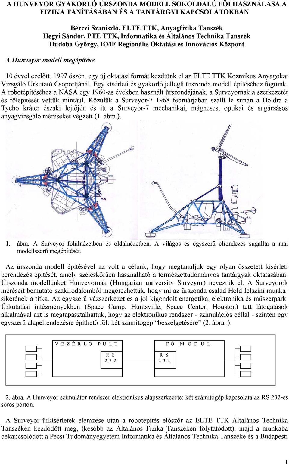 Kozmikus Anyagokat Vizsgáló Űrkutató Csoportjánál. Egy kísérleti és gyakorló jellegű űrszonda modell építéséhez fogtunk.