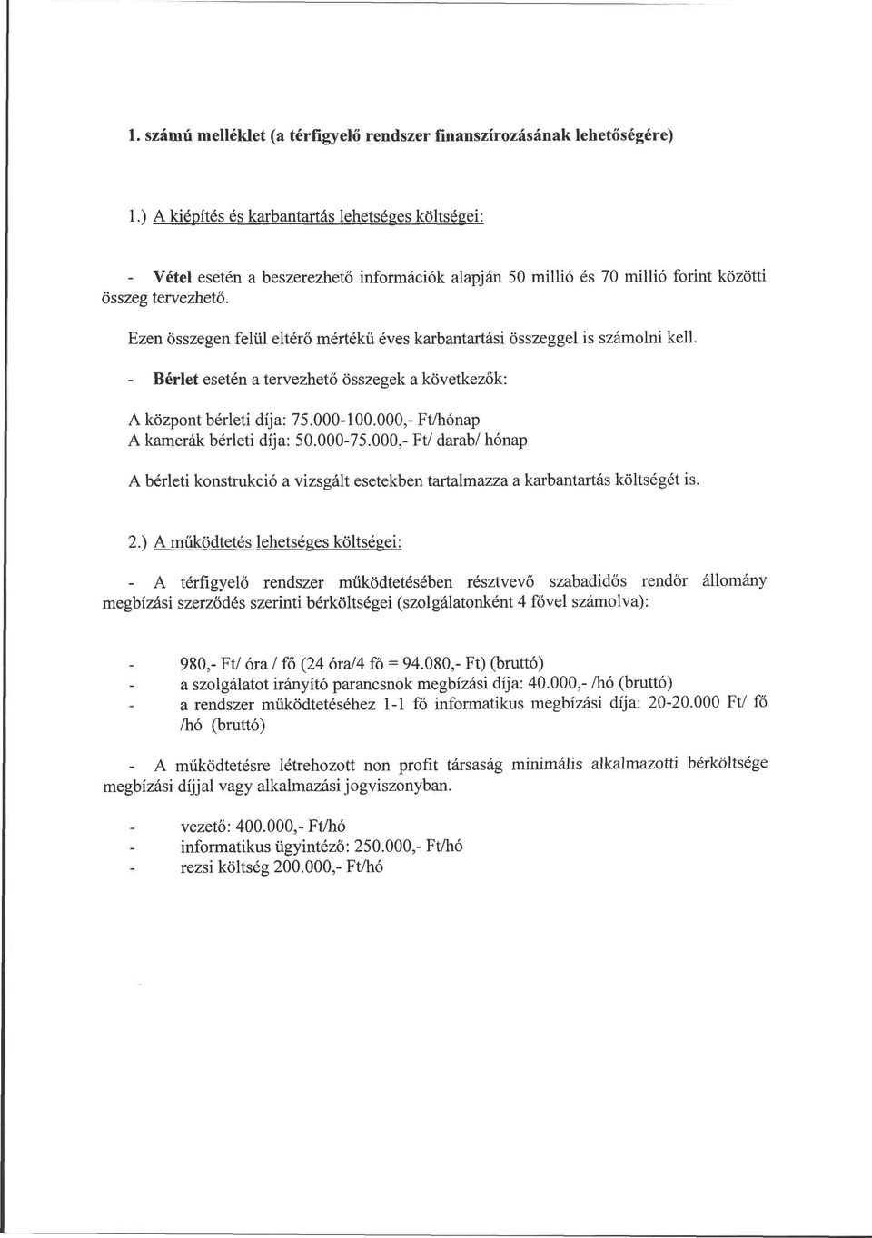 Ezen összegen felül eltérő mértékű éves karbantartási összeggel is számolni kell. Bérlet esetén a tervezhető összegek a következők: A központ bérleti díja: 75.000100.