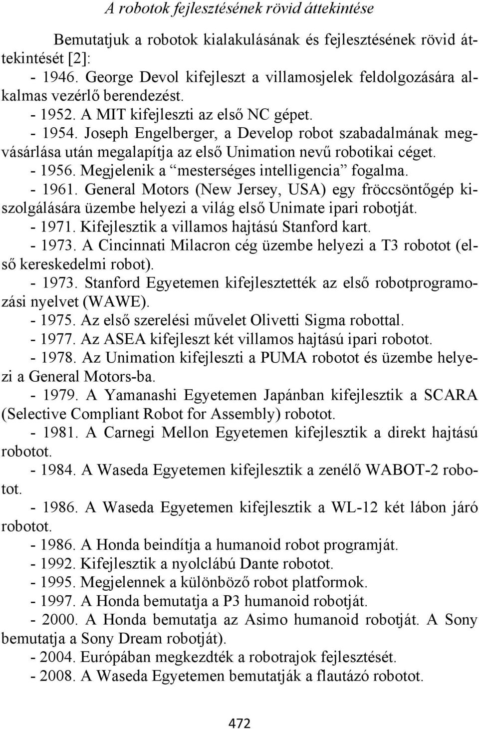 Joseph Engelberger, a Develop robot szabadalmának megvásárlása után megalapítja az első Unimation nevű robotikai céget. - 1956. Megjelenik a mesterséges intelligencia fogalma. - 1961.