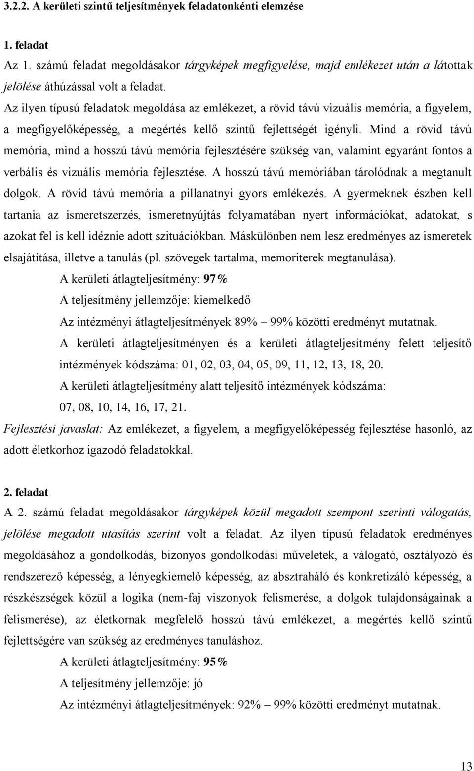 Mind a rövid távú memória, mind a hosszú távú memória fejlesztésére szükség van, valamint egyaránt fontos a verbális és vizuális memória fejlesztése.