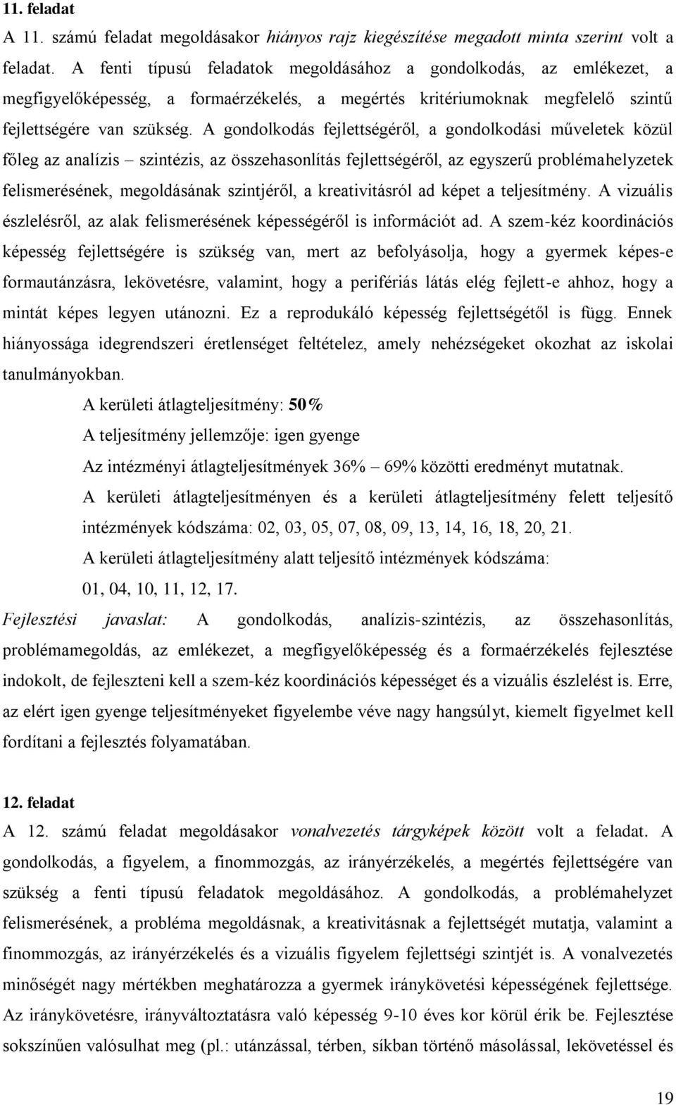 A gondolkodás fejlettségéről, a gondolkodási műveletek közül főleg az analízis szintézis, az összehasonlítás fejlettségéről, az egyszerű problémahelyzetek felismerésének, megoldásának szintjéről, a