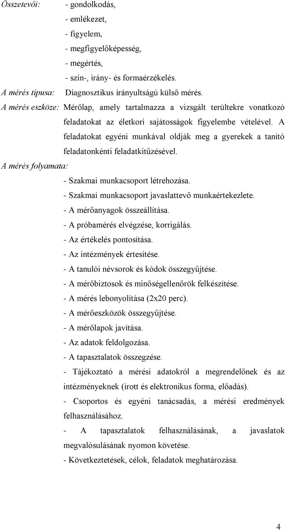 A feladatokat egyéni munkával oldják meg a gyerekek a tanító feladatonkénti feladatkitűzésével. A mérés folyamata: - Szakmai munkacsoport létrehozása.