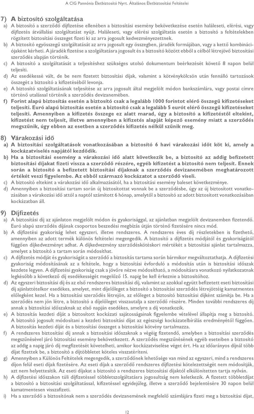 átvállalási szolgáltatást nyújt. Haláleseti, vagy elérési szolgáltatás esetén a biztosító a feltételekben rögzített biztosítási összeget fizeti ki az arra jogosult kedvezményezettnek.