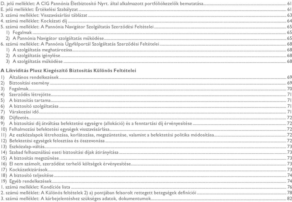 számú melléklet: A Pannónia Ügyfélportál Szolgáltatás Szerződési Feltételei... 68 1) A szolgáltatás meghatározása... 68 2) A szolgáltatás igénylése...68 3) A szolgáltatás működése.