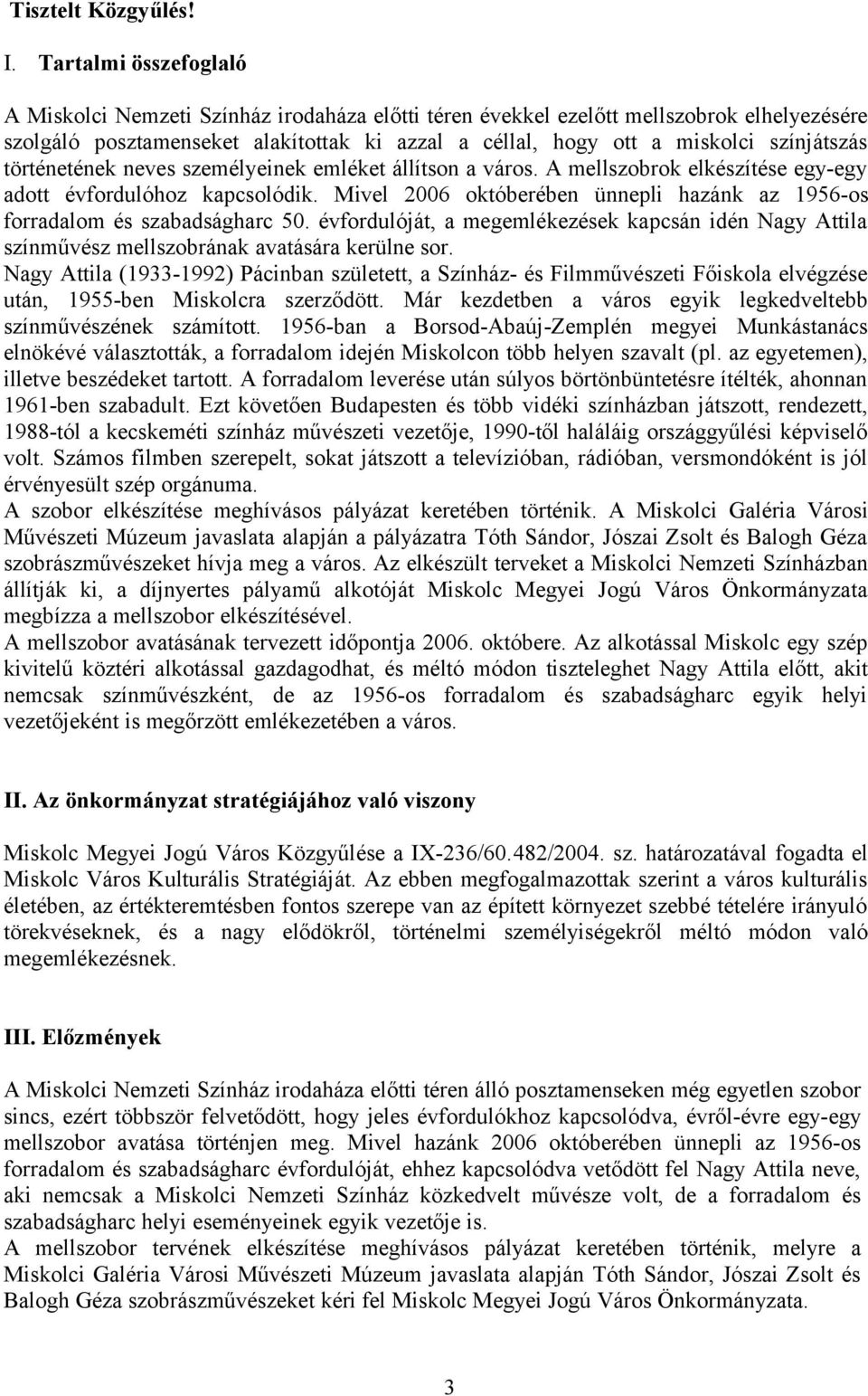 színjátszás történetének neves személyeinek emléket állítson a város. A mellszobrok elkészítése egy-egy adott évfordulóhoz kapcsolódik.