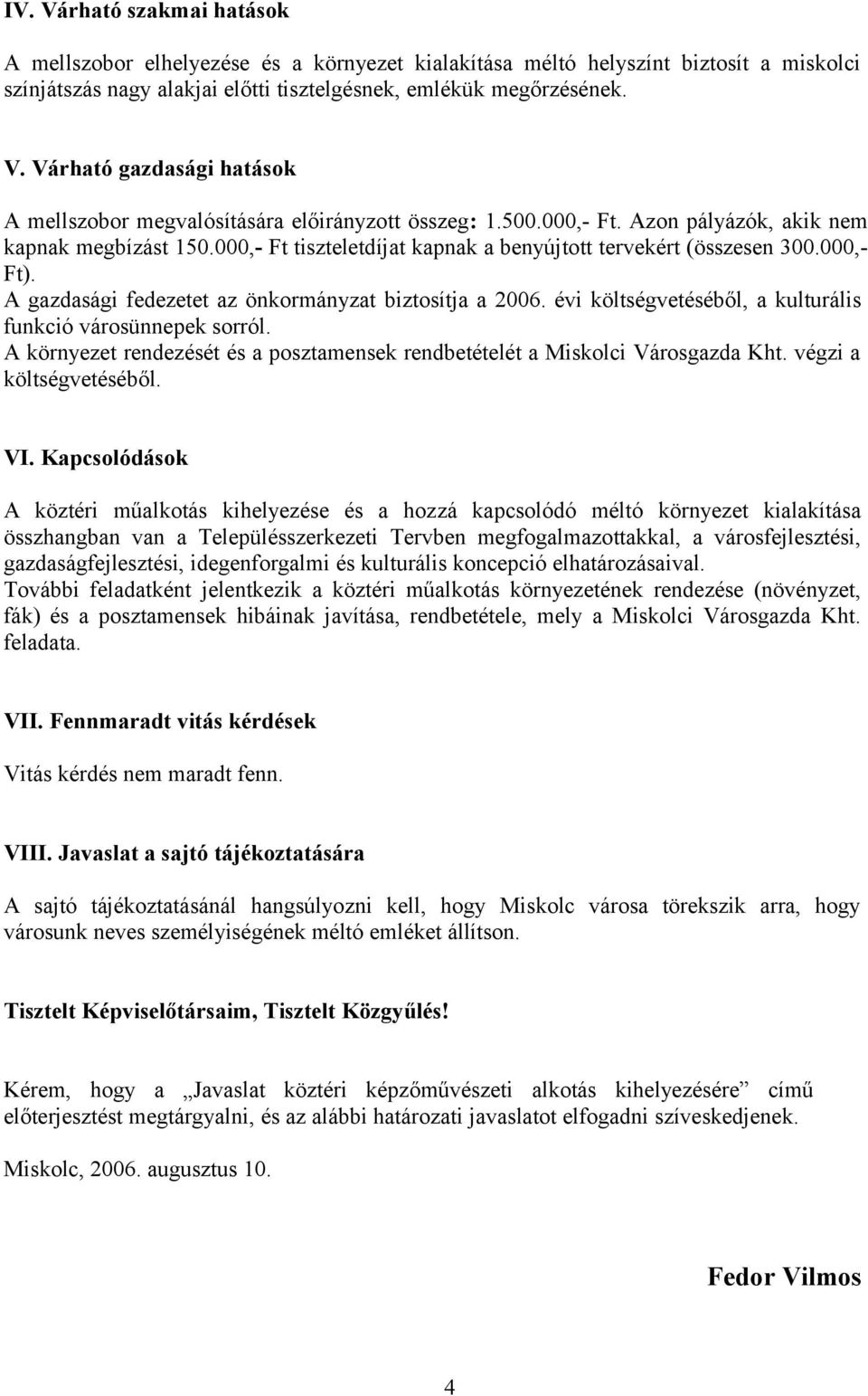 évi költségvetéséből, a kulturális funkció városünnepek sorról. A környezet rendezését és a posztamensek rendbetételét a Miskolci Városgazda Kht. végzi a költségvetéséből. VI.