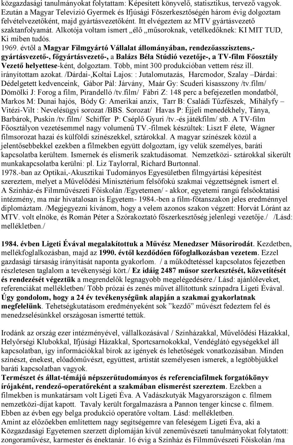 Alkotója voltam ismert élő műsoroknak, vetélkedőknek: KI MIT TUD, Ki miben tudós. 1969.