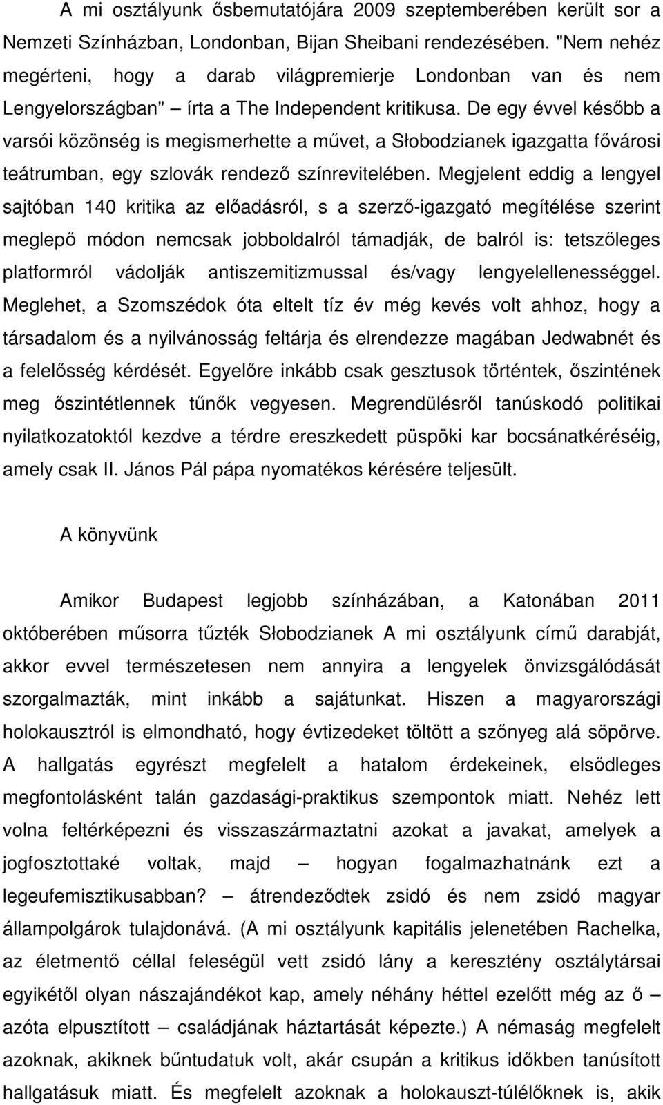 De egy évvel később a varsói közönség is megismerhette a művet, a Słobodzianek igazgatta fővárosi teátrumban, egy szlovák rendező színrevitelében.