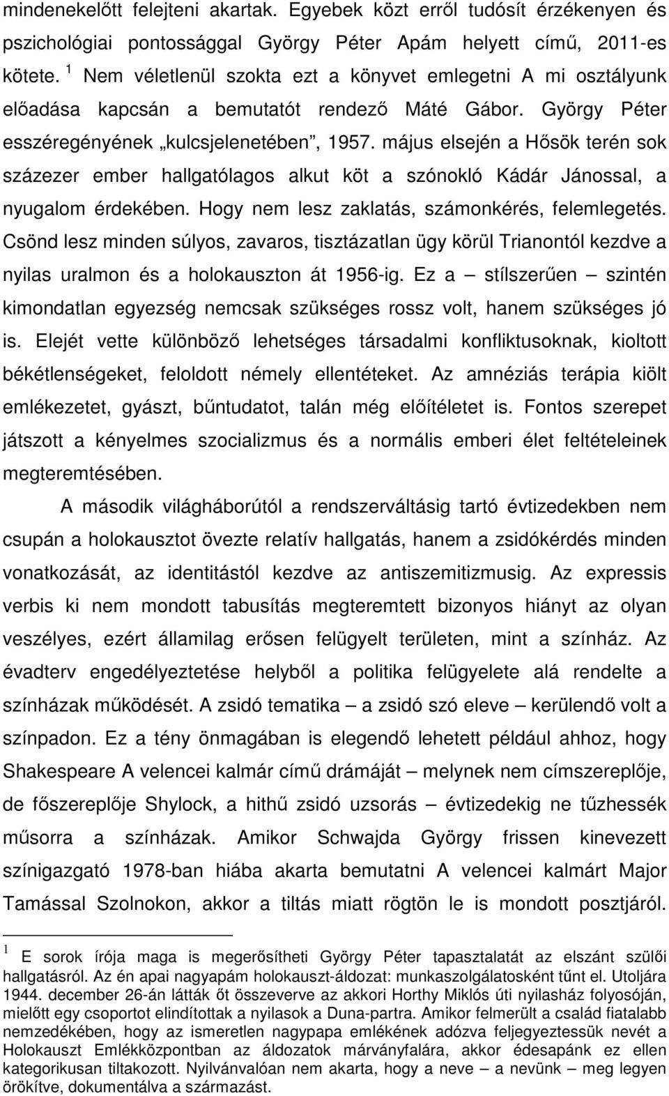 május elsején a Hősök terén sok százezer ember hallgatólagos alkut köt a szónokló Kádár Jánossal, a nyugalom érdekében. Hogy nem lesz zaklatás, számonkérés, felemlegetés.