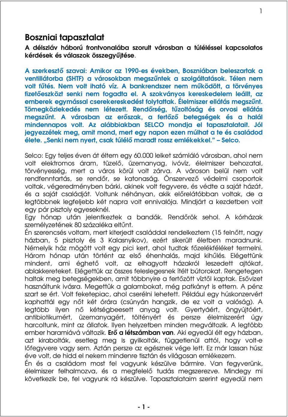 A bankrendszer nem működött, a törvényes fizetőeszközt senki nem fogadta el. A szokványos kereskedelem leállt, az emberek egymással cserekereskedést folytattak. Élelmiszer ellátás megszűnt.