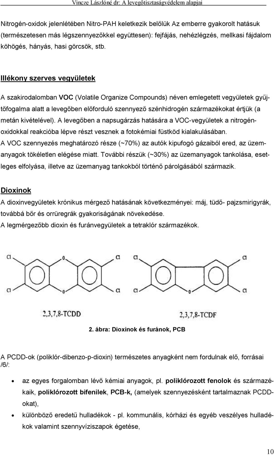 Illékony szerves vegyületek A szakirodalomban VOC (Volatile Organize Compounds) néven emlegetett vegyületek gyűjtőfogalma alatt a levegőben előforduló szennyező szénhidrogén származékokat értjük (a