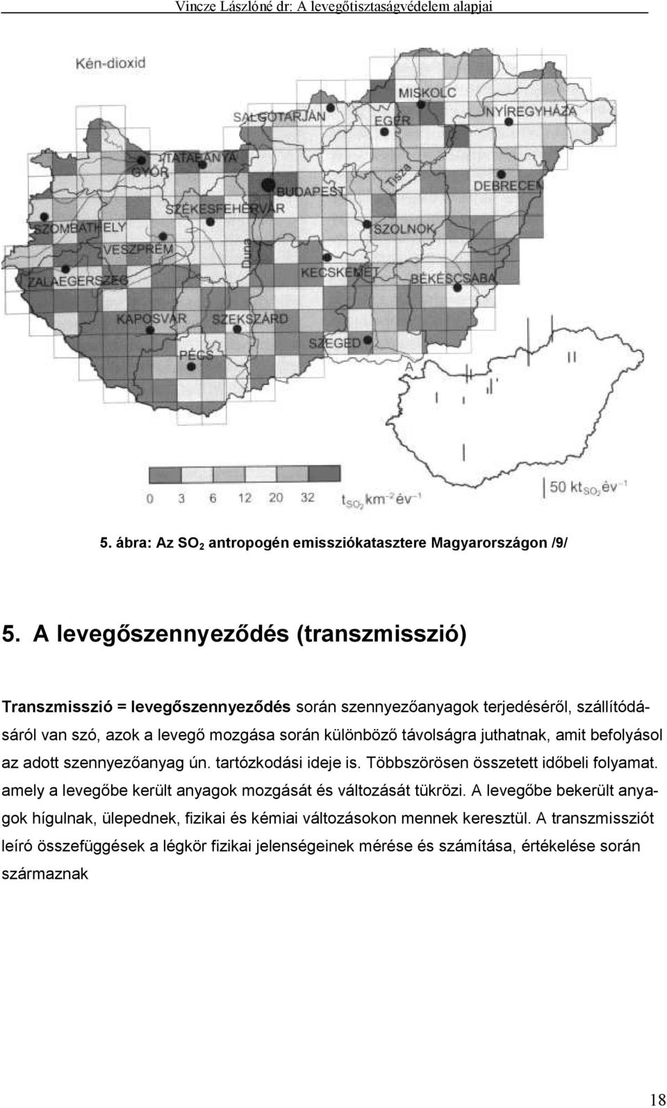 különböző távolságra juthatnak, amit befolyásol az adott szennyezőanyag ún. tartózkodási ideje is. Többszörösen összetett időbeli folyamat.