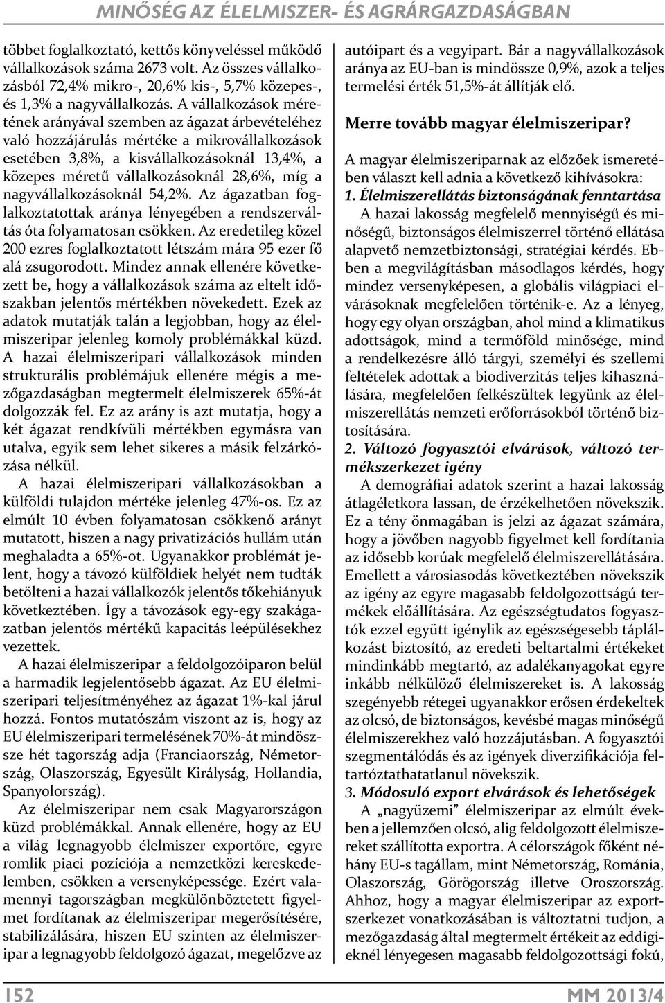 A vállalkozások méretének arányával szemben az ágazat árbevételéhez való hozzájárulás mértéke a mikrovállalkozások esetében 3,8%, a kisvállalkozásoknál 13,4%, a közepes méretű vállalkozásoknál 28,6%,