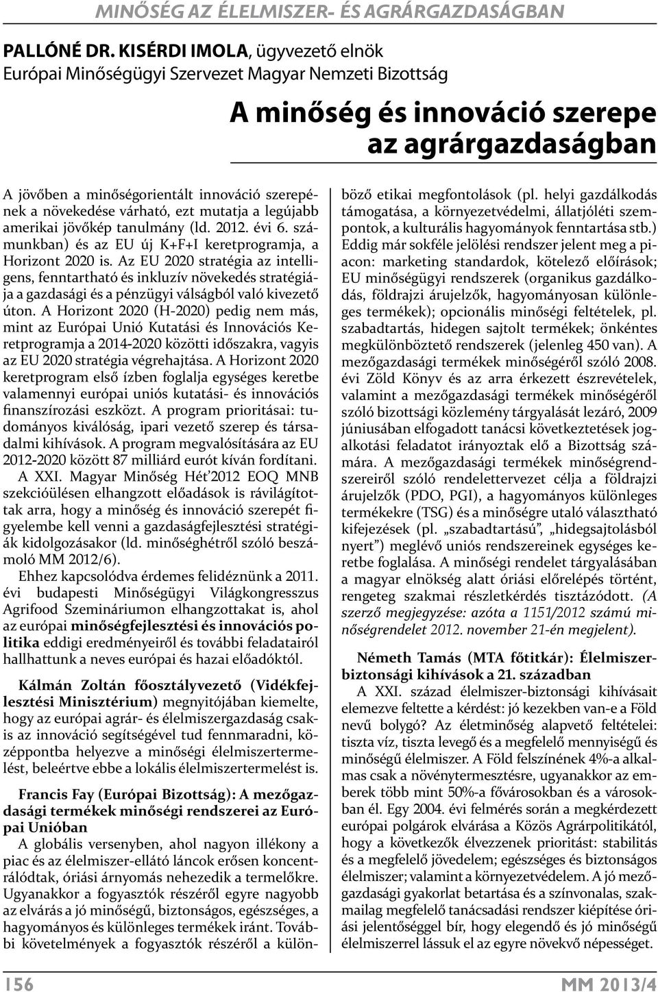 várható, ezt mutatja a legújabb amerikai jövőkép tanulmány (ld. 2012. évi 6. számunkban) és az EU új K+F+I keretprogramja, a Horizont 2020 is.