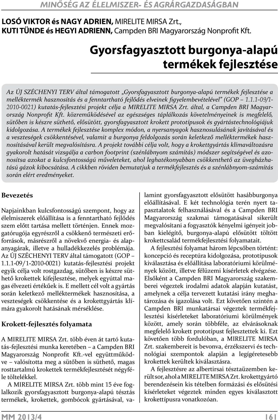 elveinek figyelembevételével (GOP 1.1.1-09/1-2010-0021) kutatás-fejlesztési projekt célja a MIRELITE MIRSA Zrt. által, a Campden BRI Magyarország Nonprofit Kft.