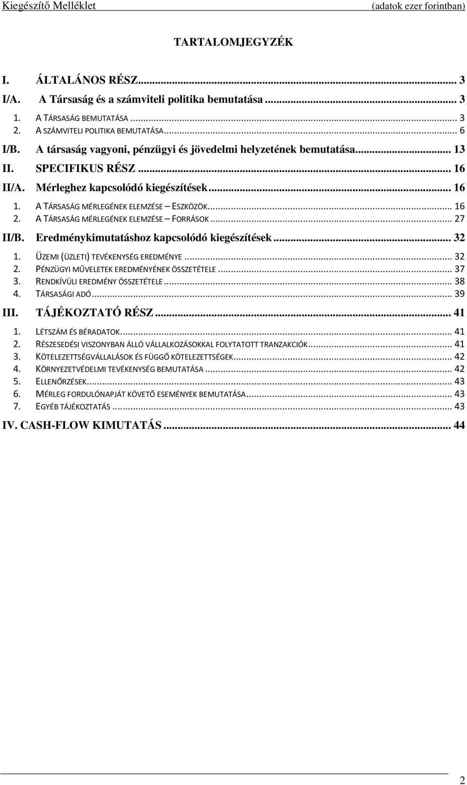 A TÁRSASÁG MÉRLEGÉNEK ELEMZÉSE FORRÁSOK... 27 II/B. Eredménykimutatáshoz kapcsolódó kiegészítések... 32 1. ÜZEMI (ÜZLETI) TEVÉKENYSÉG EREDMÉNYE... 32 2. PÉNZÜGYI MŰVELETEK EREDMÉNYÉNEK ÖSSZETÉTELE.