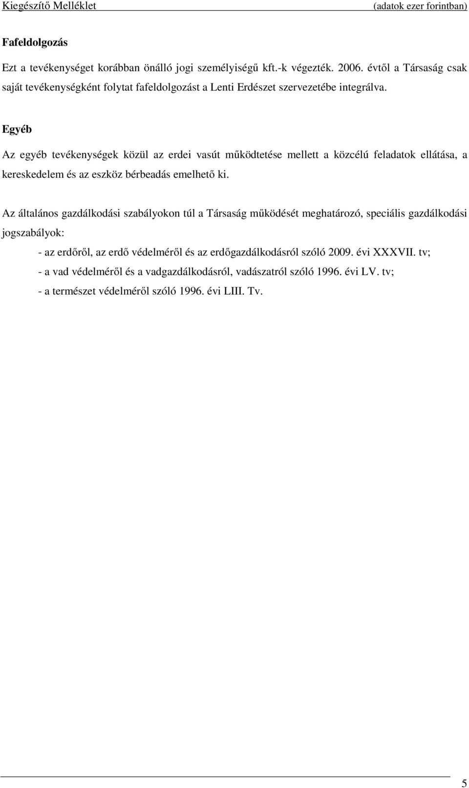 Egyéb Az egyéb tevékenységek közül az erdei vasút működtetése mellett a közcélú feladatok ellátása, a kereskedelem és az eszköz bérbeadás emelhető ki.