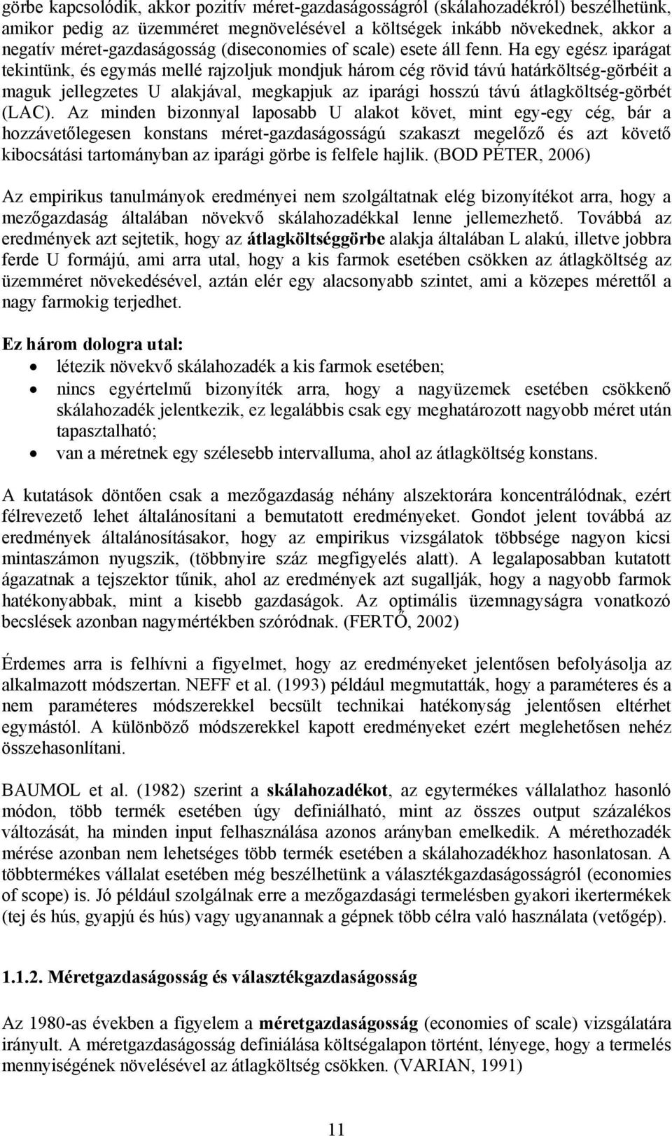 Ha egy egész iparágat tekintünk, és egymás mellé rajzoljuk mondjuk három cég rövid távú határköltség-görbéit a maguk jellegzetes U alakjával, megkapjuk az iparági hosszú távú átlagköltség-görbét