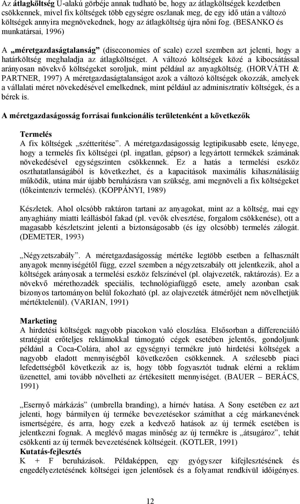 (BESANKO és munkatársai, 1996) A méretgazdaságtalanság (diseconomies of scale) ezzel szemben azt jelenti, hogy a határköltség meghaladja az átlagköltséget.