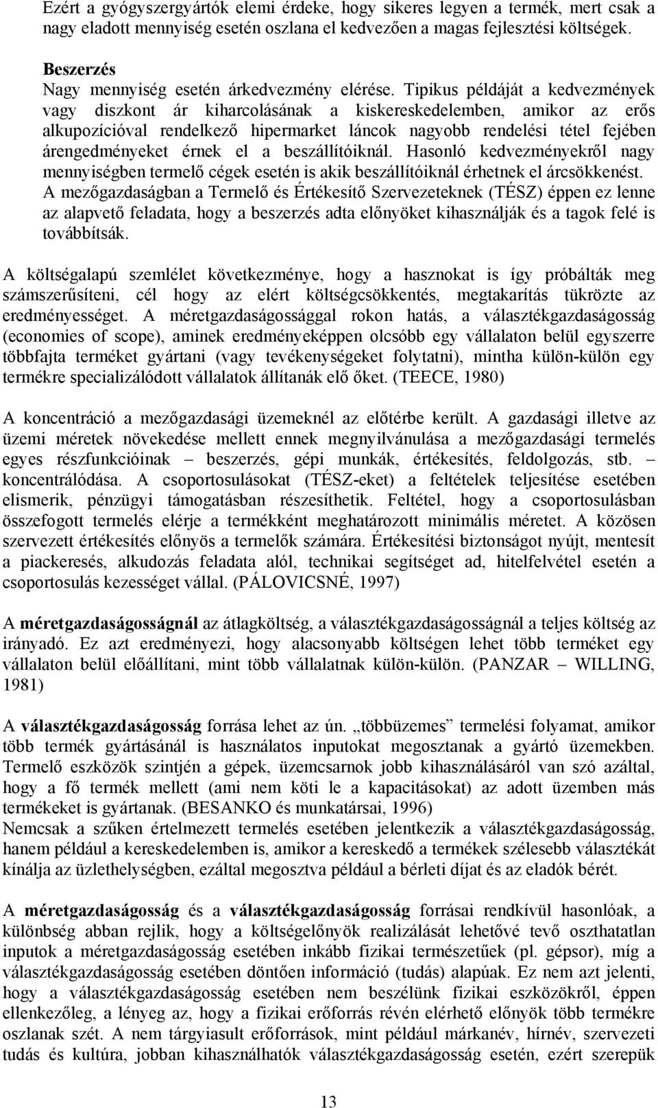 Tipikus példáját a kedvezmények vagy diszkont ár kiharcolásának a kiskereskedelemben, amikor az er s alkupozícióval rendelkez hipermarket láncok nagyobb rendelési tétel fejében árengedményeket érnek