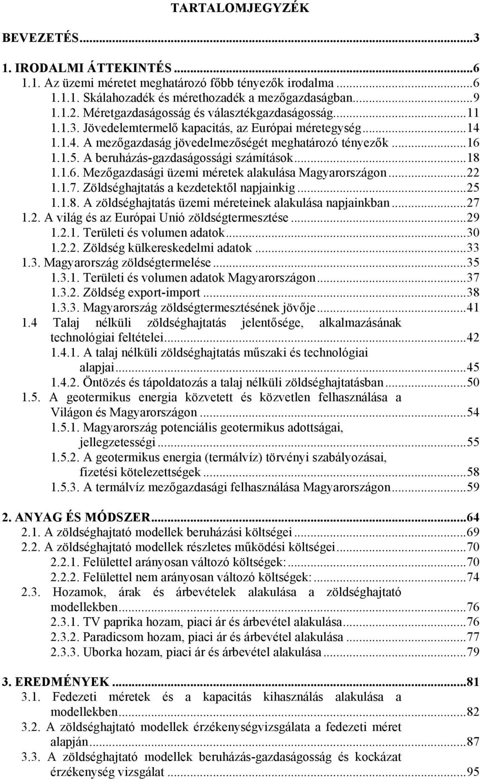 A beruházás-gazdaságossági számítások...18 1.1.6. Mez gazdasági üzemi méretek alakulása Magyarországon...22 1.1.7. Zöldséghajtatás a kezdetekt l napjainkig...25 1.1.8. A zöldséghajtatás üzemi méreteinek alakulása napjainkban.