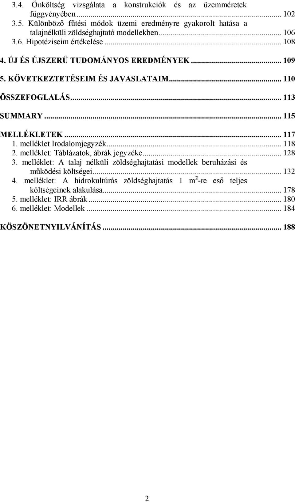 .. 117 1. melléklet Irodalomjegyzék... 118 2. melléklet: Táblázatok, ábrák jegyzéke... 128 3. melléklet: A talaj nélküli zöldséghajtatási modellek beruházási és m ködési költségei.