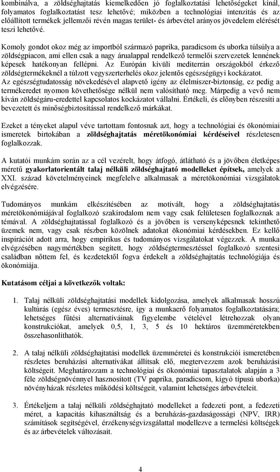 Komoly gondot okoz még az importból származó paprika, paradicsom és uborka túlsúlya a zöldségpiacon, ami ellen csak a nagy árualappal rendelkez termel i szervezetek lennének képesek hatékonyan