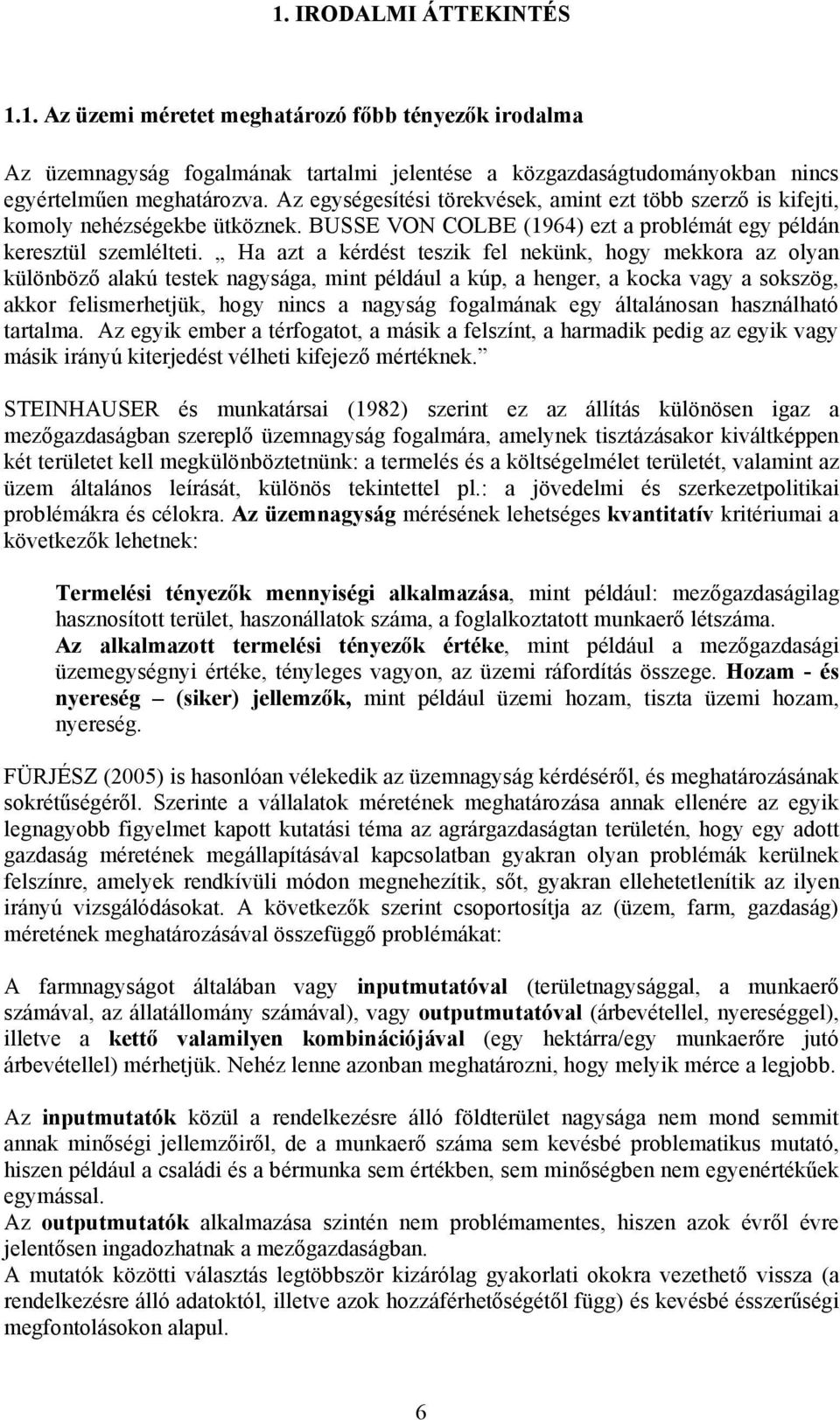 Ha azt a kérdést teszik fel nekünk, hogy mekkora az olyan különböz alakú testek nagysága, mint például a kúp, a henger, a kocka vagy a sokszög, akkor felismerhetjük, hogy nincs a nagyság fogalmának