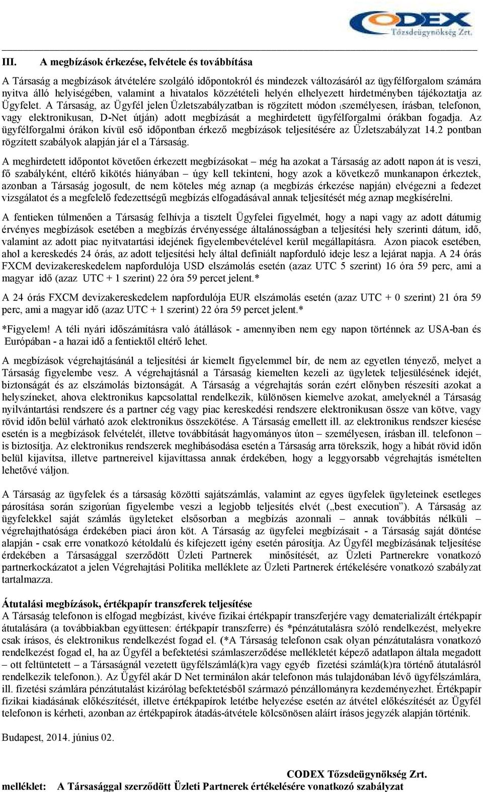 A Társaság, az Ügyfél jelen Üzletszabályzatban is rögzített módon (személyesen, írásban, telefonon, vagy elektronikusan, D-Net útján) adott megbízását a meghirdetett ügyfélforgalmi órákban fogadja.