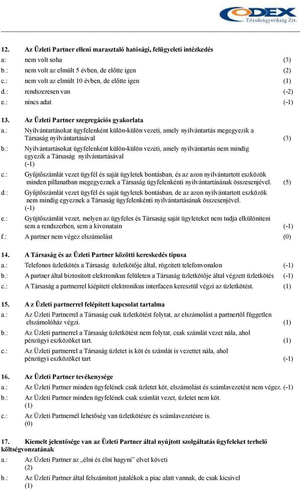 : Nyilvántartásokat ügyfelenként külön-külön vezeti, amely nyilvántartás megegyezik a Társaság nyilvántartásával (3) Nyilvántartásokat ügyfelenként külön-külön vezeti, amely nyilvántartás nem mindig