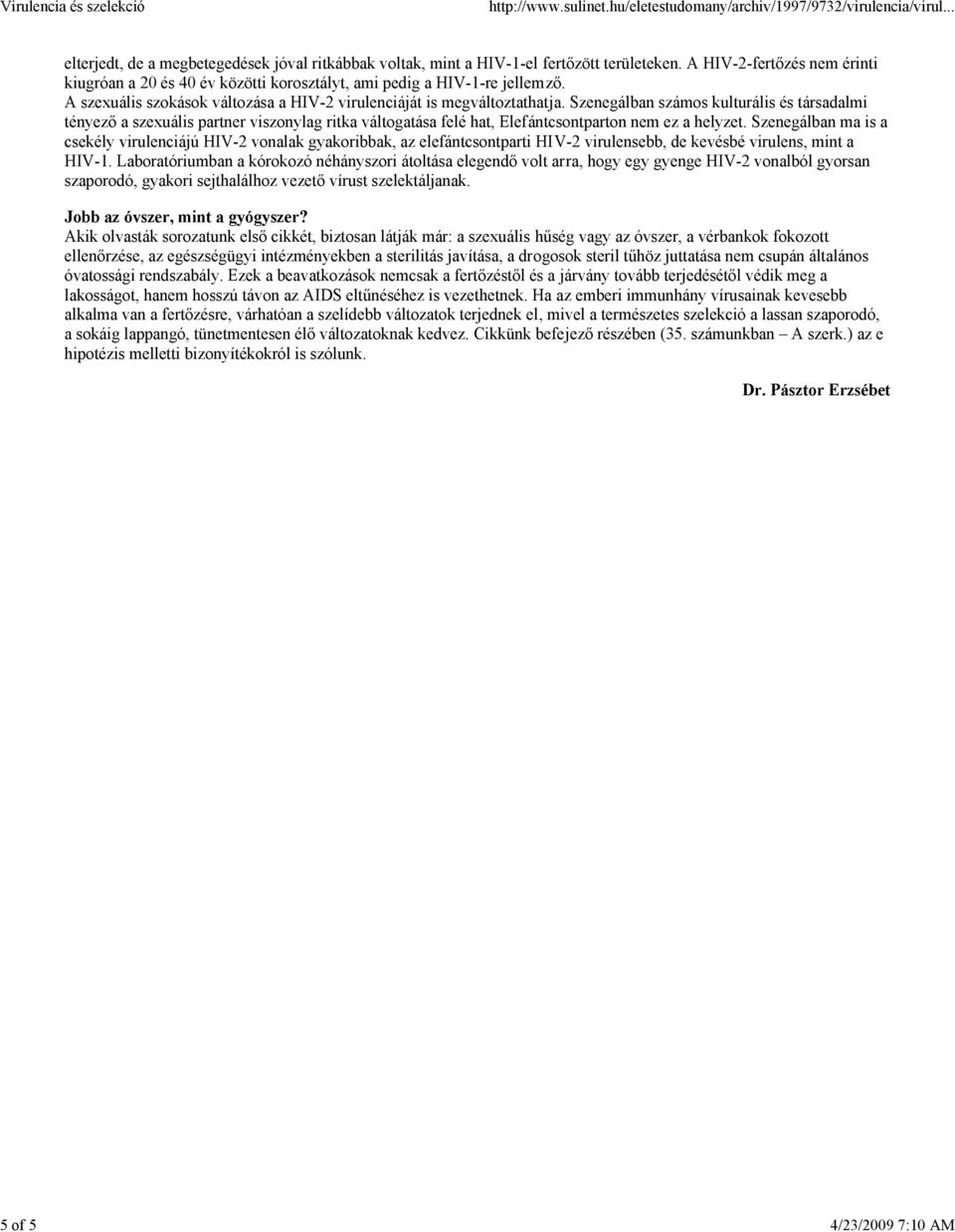 Szenegálban számos kulturális és társadalmi tényező a szexuális partner viszonylag ritka váltogatása felé hat, Elefántcsontparton nem ez a helyzet.
