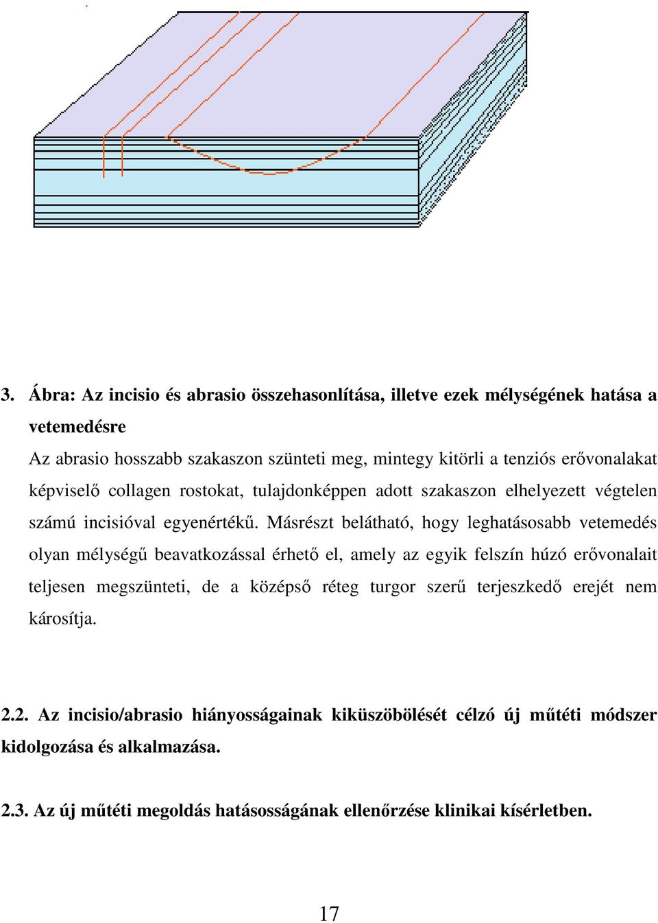 Másrészt belátható, hogy leghatásosabb vetemedés olyan mélységű beavatkozással érhető el, amely az egyik felszín húzó erővonalait teljesen megszünteti, de a középső réteg