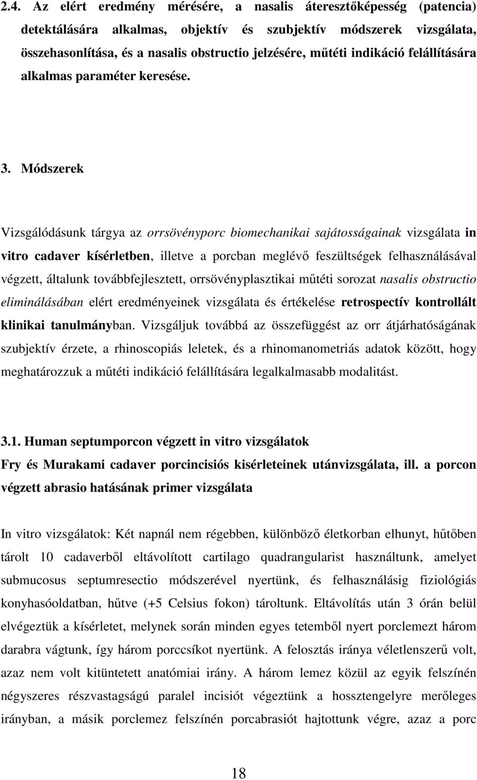 Módszerek Vizsgálódásunk tárgya az orrsövényporc biomechanikai sajátosságainak vizsgálata in vitro cadaver kísérletben, illetve a porcban meglévő feszültségek felhasználásával végzett, általunk